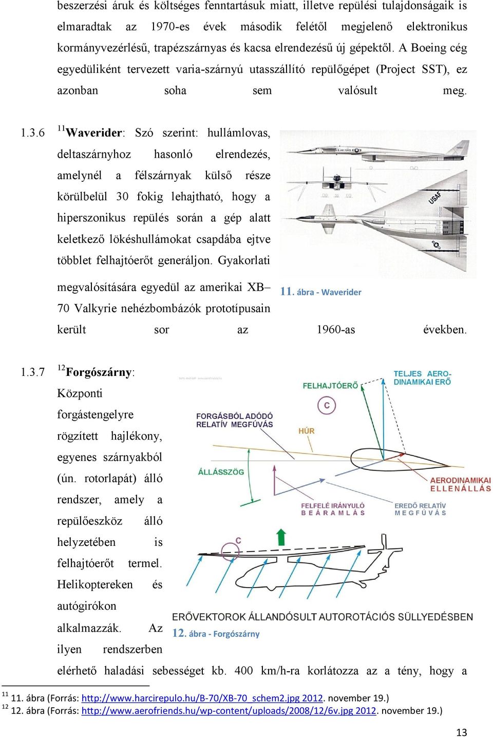 6 11 Waverider: Szó szerint: hullámlovas, deltaszárnyhoz hasonló elrendezés, amelynél a félszárnyak külső része körülbelül 30 fokig lehajtható, hogy a hiperszonikus repülés során a gép alatt