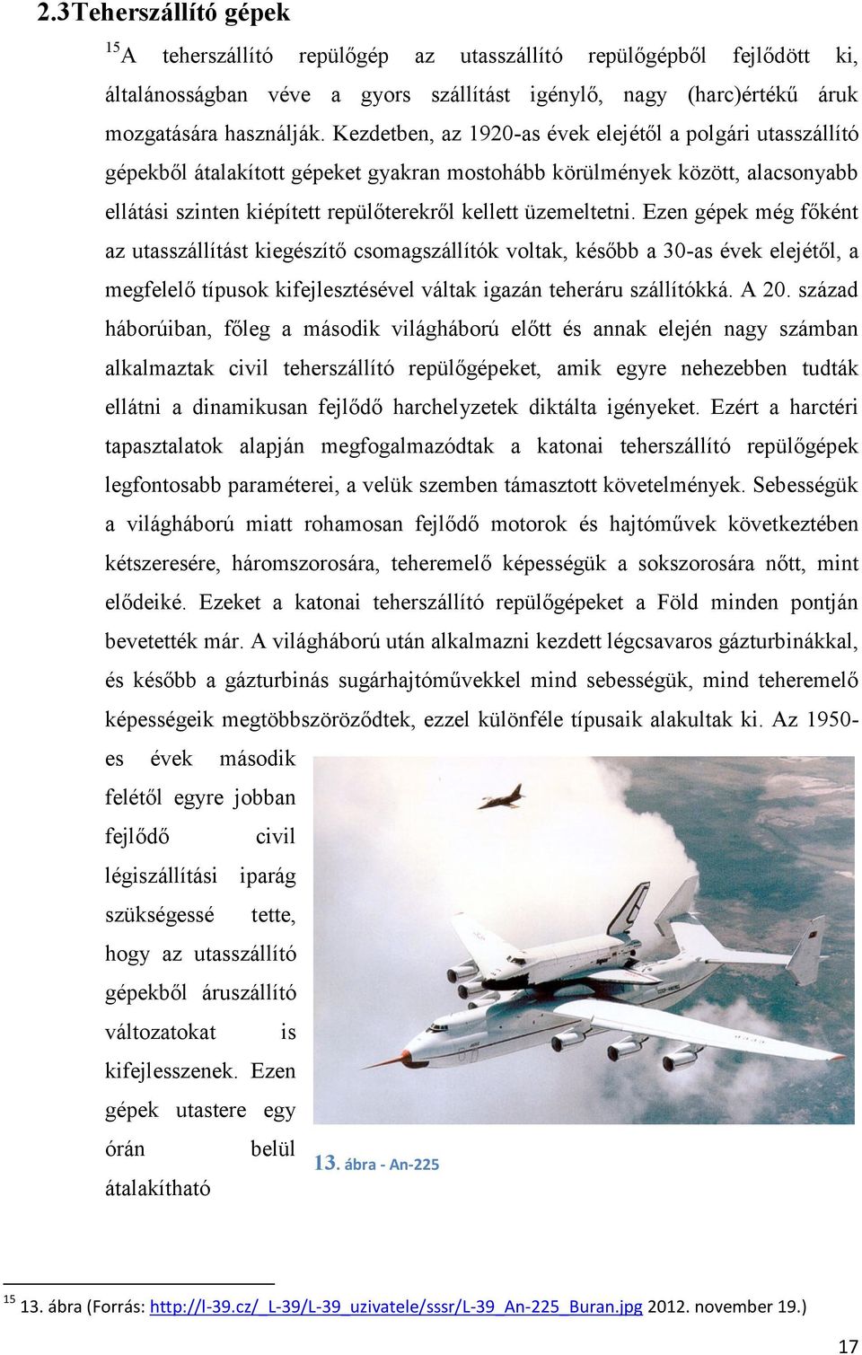 Ezen gépek még főként az utasszállítást kiegészítő csomagszállítók voltak, később a 30-as évek elejétől, a megfelelő típusok kifejlesztésével váltak igazán teheráru szállítókká. A 20.