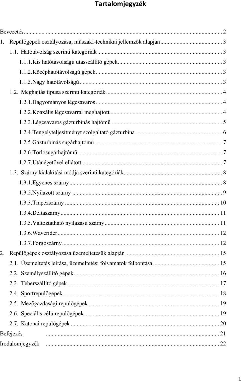 .. 5 1.2.4. Tengelyteljesítményt szolgáltató gázturbina... 6 1.2.5. Gázturbinás sugárhajtómű... 7 1.2.6. Torlósugárhajtómű... 7 1.2.7. Utánégetővel ellátott... 7 1.3.