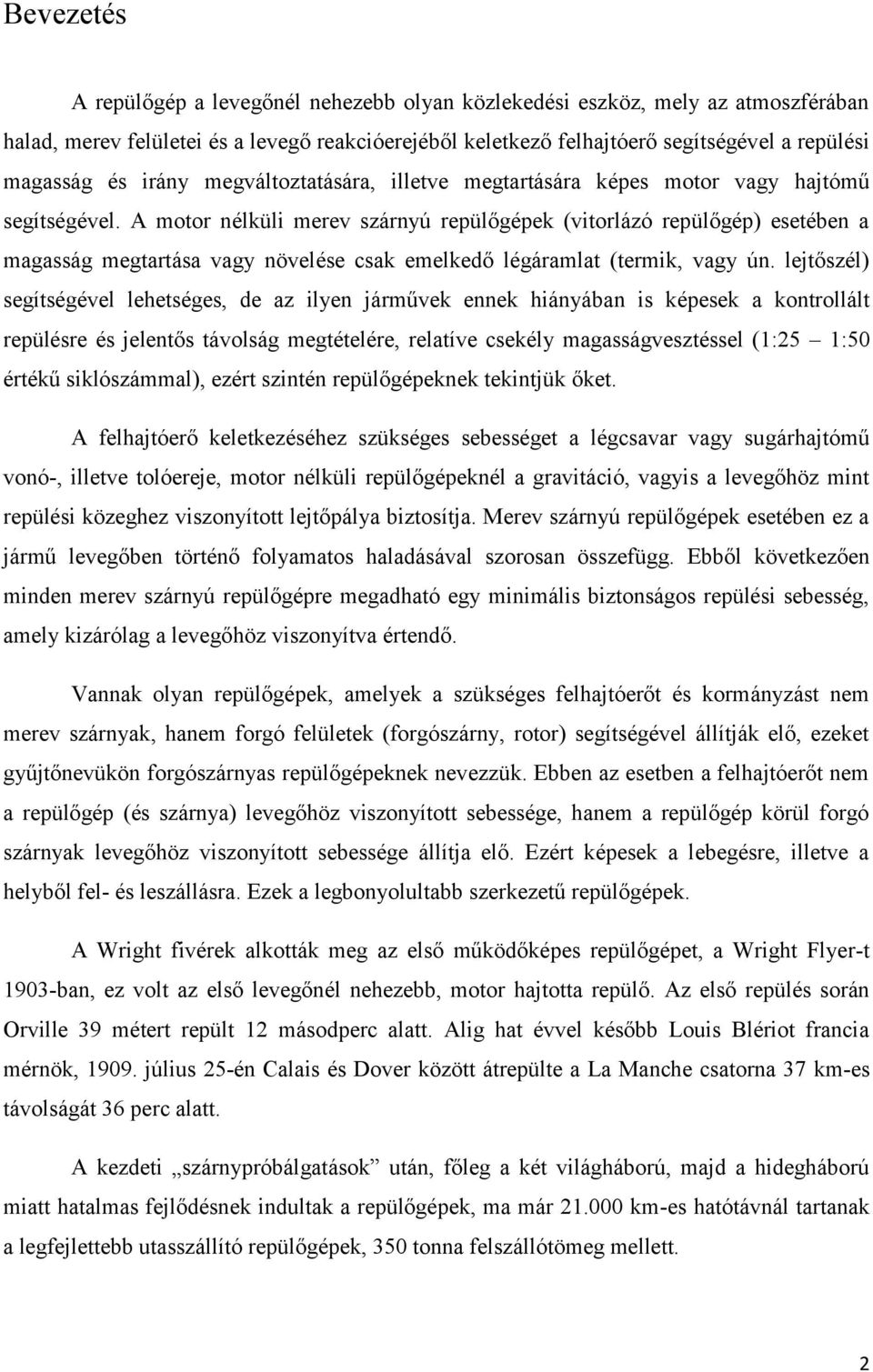 A motor nélküli merev szárnyú repülőgépek (vitorlázó repülőgép) esetében a magasság megtartása vagy növelése csak emelkedő légáramlat (termik, vagy ún.