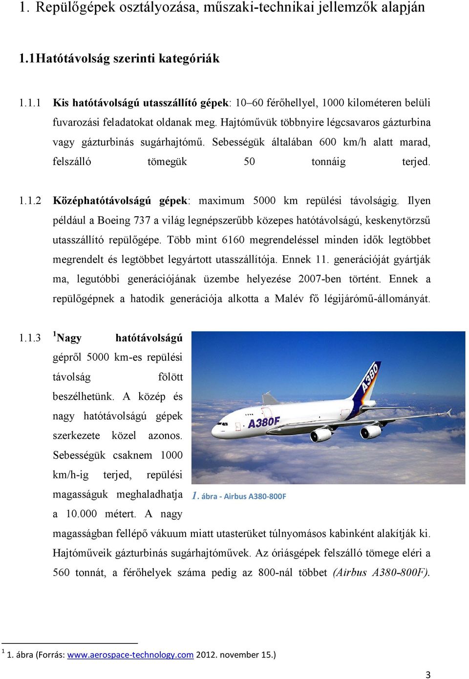 1.2 Középhatótávolságú gépek: maximum 5000 km repülési távolságig. Ilyen például a Boeing 737 a világ legnépszerűbb közepes hatótávolságú, keskenytörzsű utasszállító repülőgépe.