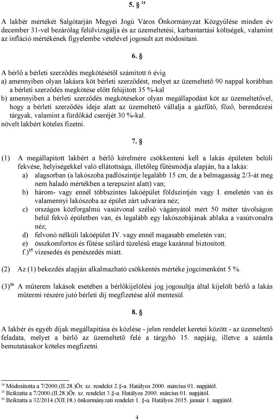 A bérlő a bérleti szerződés megkötésétől számított 6 évig a) amennyiben olyan lakásra köt bérleti szerződést, melyet az üzemeltető 90 nappal korábban a bérleti szerződés megkötése előtt felújított 35