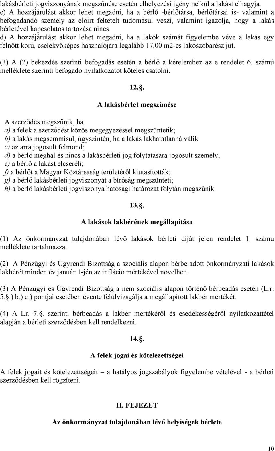 kapcsolatos tartozása nincs. d) A hozzájárulást akkor lehet megadni, ha a lakók számát figyelembe véve a lakás egy felnőtt korú, cselekvőképes használójára legalább 17,00 m2-es lakószobarész jut.