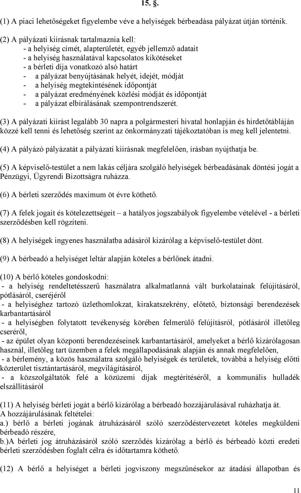 pályázat benyújtásának helyét, idejét, módját - a helyiség megtekintésének időpontját - a pályázat eredményének közlési módját és időpontját - a pályázat elbírálásának szempontrendszerét.