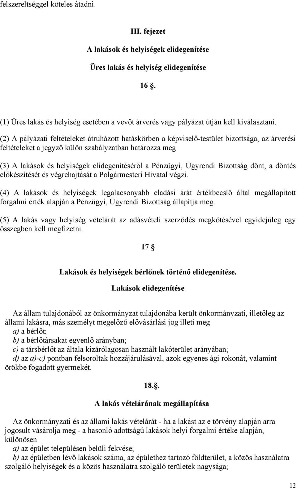 (2) A pályázati feltételeket átruházott hatáskörben a képviselő-testület bizottsága, az árverési feltételeket a jegyző külön szabályzatban határozza meg.