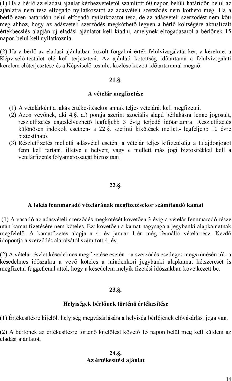 alapján új eladási ajánlatot kell kiadni, amelynek elfogadásáról a bérlőnek 15 napon belül kell nyilatkoznia.