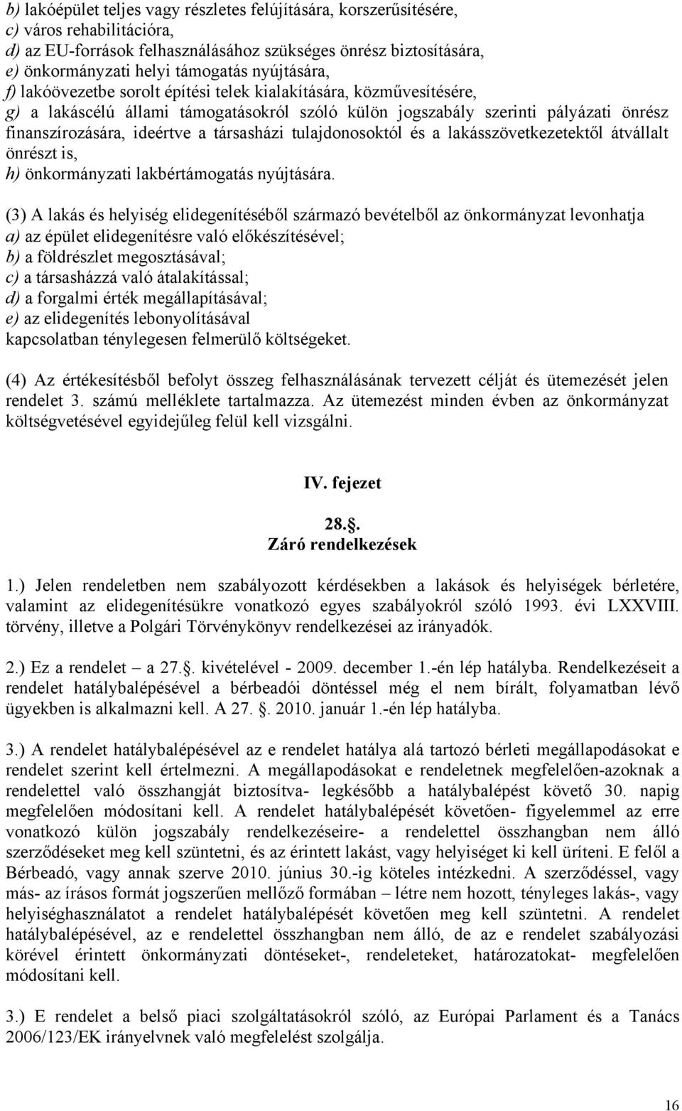 társasházi tulajdonosoktól és a lakásszövetkezetektől átvállalt önrészt is, h) önkormányzati lakbértámogatás nyújtására.