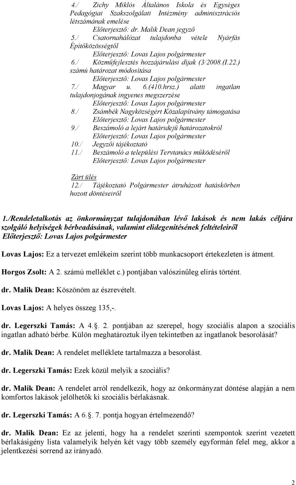 ) számú határozat módosítása Előterjesztő: Lovas Lajos polgármester 7./ Magyar u. 6.(410.hrsz.) alatti ingatlan tulajdonjogának ingyenes megszerzése Előterjesztő: Lovas Lajos polgármester 8.