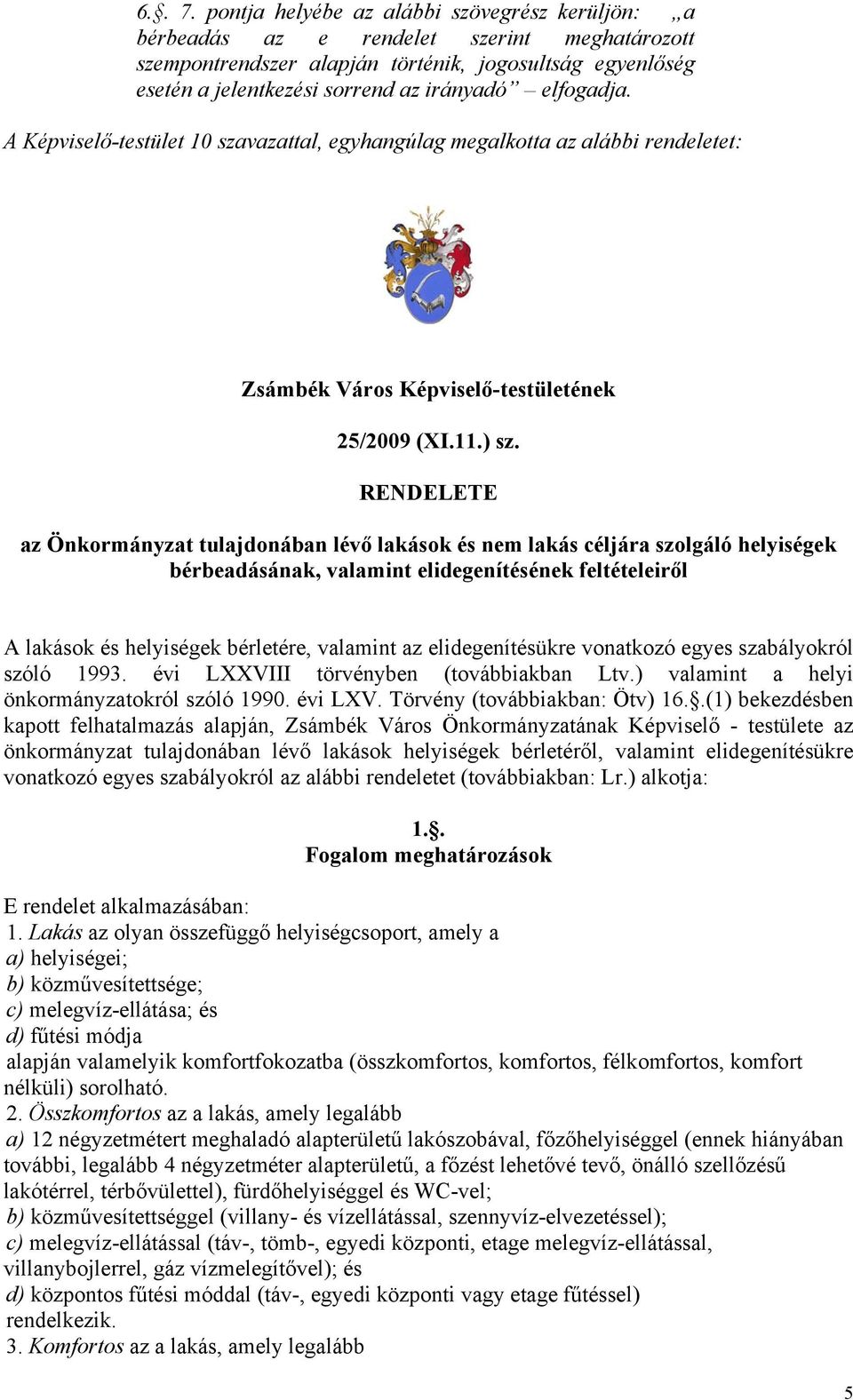 elfogadja. A Képviselő-testület 10 szavazattal, egyhangúlag megalkotta az alábbi rendeletet: Zsámbék Város Képviselő-testületének 25/2009 (XI.11.) sz.