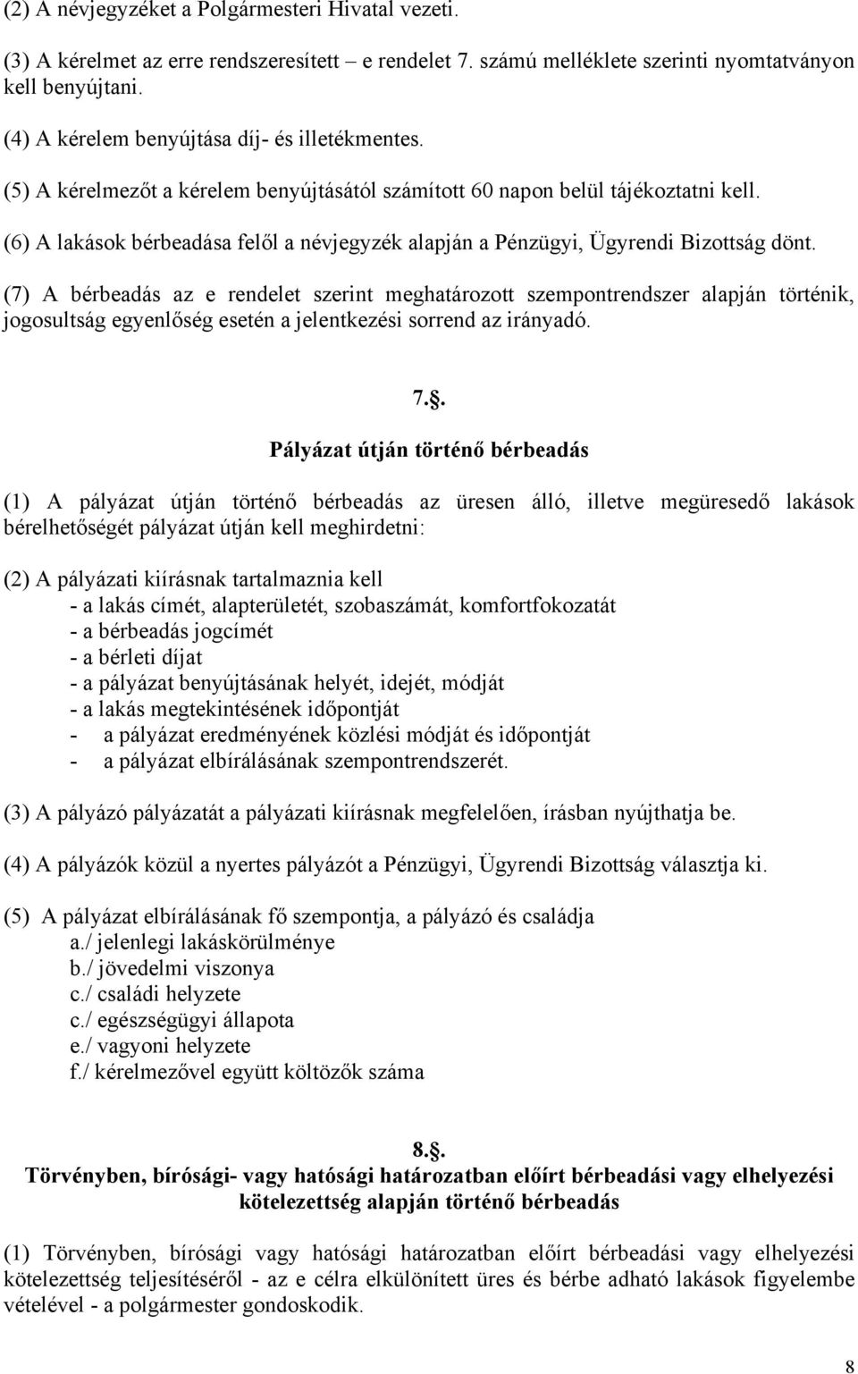 (6) A lakások bérbeadása felől a névjegyzék alapján a Pénzügyi, Ügyrendi Bizottság dönt.