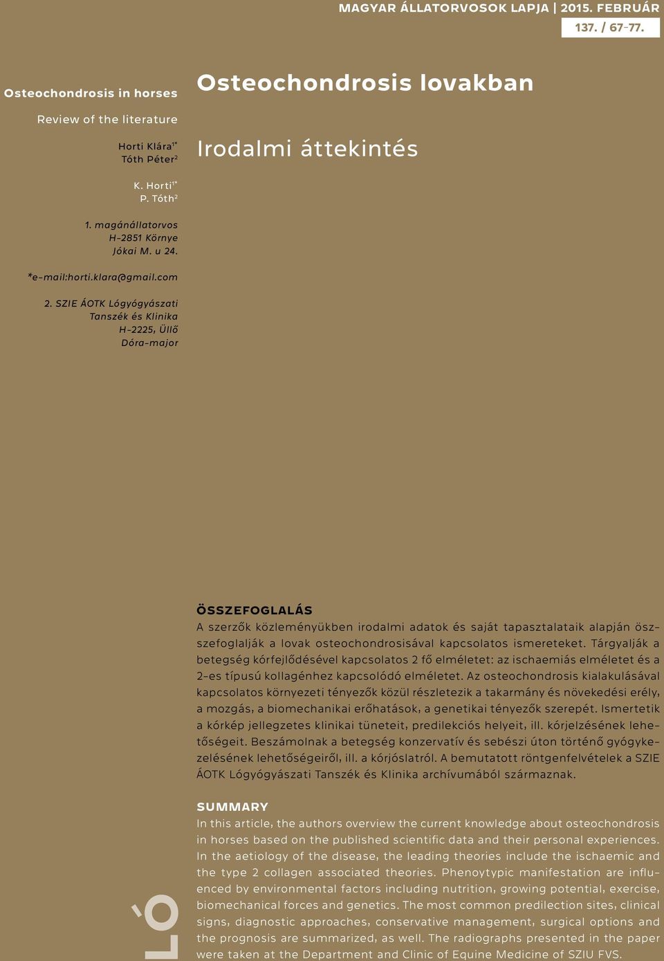 SZIE ÁOTK Lógyógyászati Tanszék és Klinika H-2225, Üllő Dóra-major A szerzők közleményükben irodalmi adatok és saját tapasztalataik alapján öszszefoglalják a lovak osteochondrosisával kapcsolatos