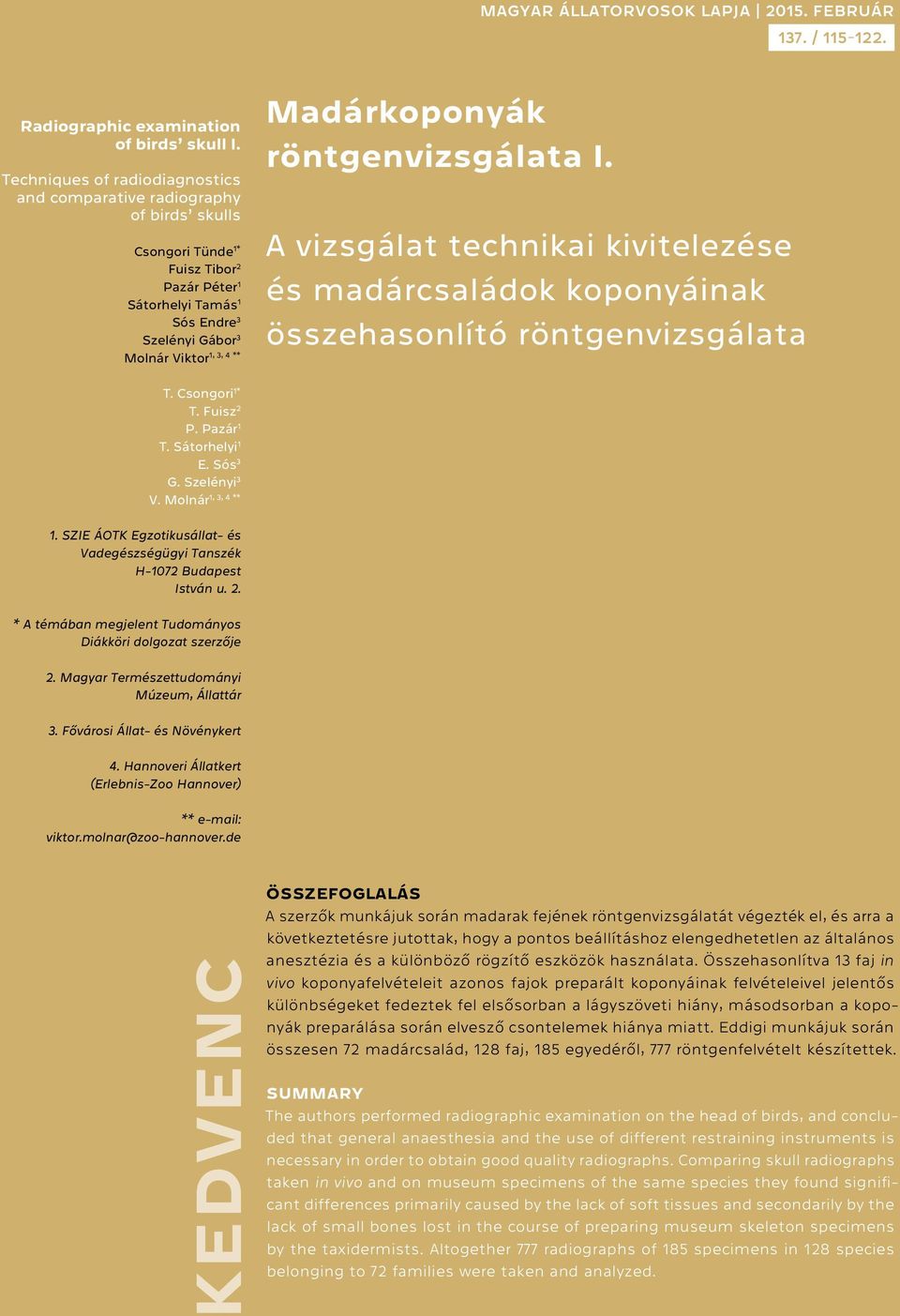 Madárkoponyák röntgenvizsgálata I. A vizsgálat technikai kivitelezése és madárcsaládok koponyáinak összehasonlító röntgenvizsgálata T. Csongori 1* T. Fuisz 2 P. Pazár 1 T. Sátorhelyi 1 E. Sós 3 G.