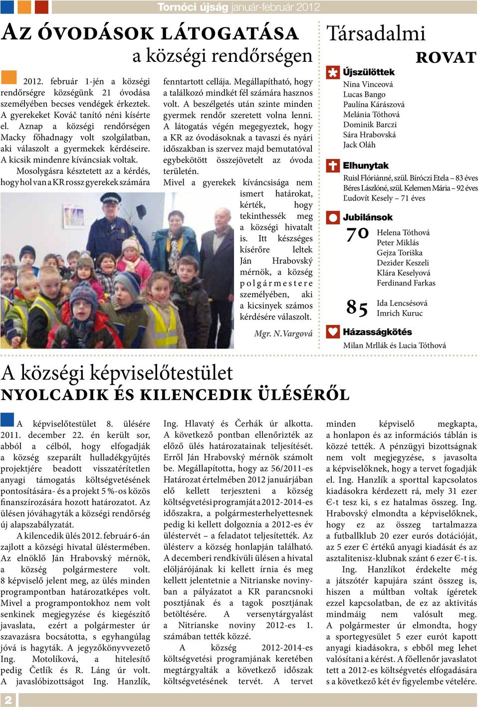 Mosolygásra késztetett az a kérdés, hogy hol van a KR rossz gyerekek számára Tornóci újság január-február 2012 Az óvodások látogatása a községi rendőrségen fenntartott cellája.