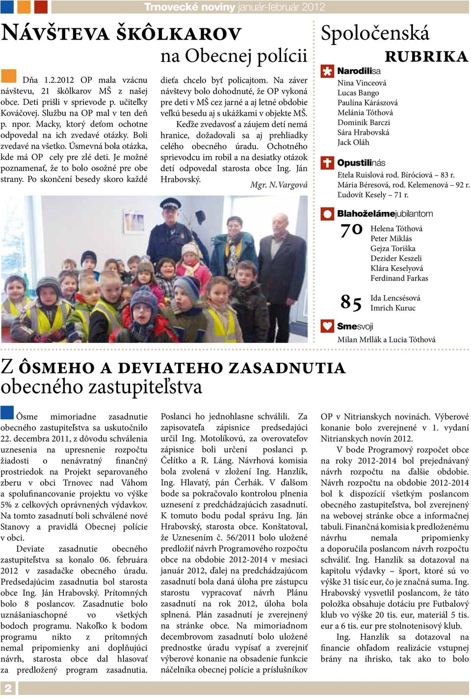 Po skončení besedy skoro každé Trnovecké noviny január-február 2012 Návšteva škôlkarov na Obecnej polícii dieťa chcelo byť policajtom.