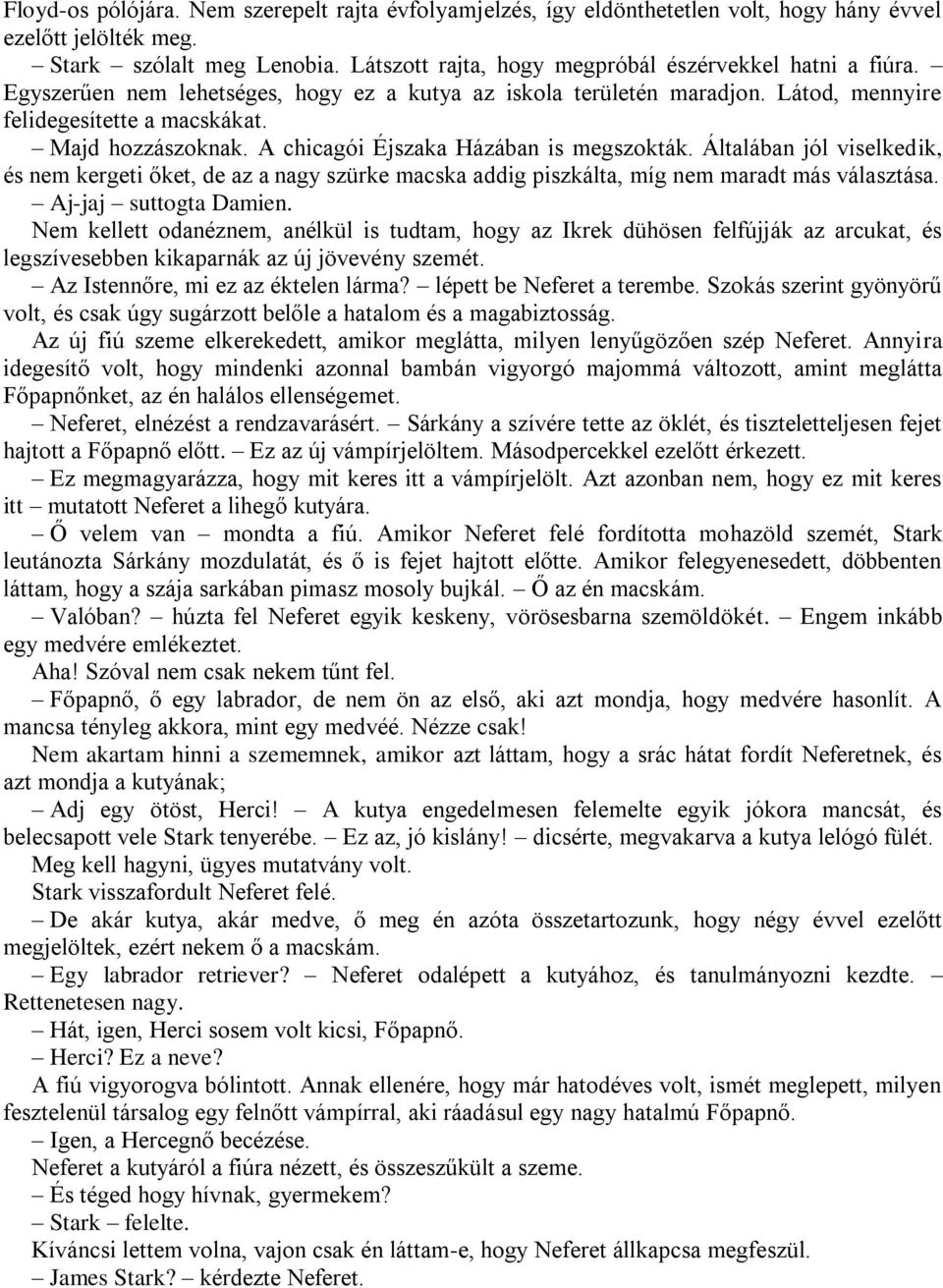 A chicagói Éjszaka Házában is megszokták. Általában jól viselkedik, és nem kergeti őket, de az a nagy szürke macska addig piszkálta, míg nem maradt más választása. Aj-jaj suttogta Damien.