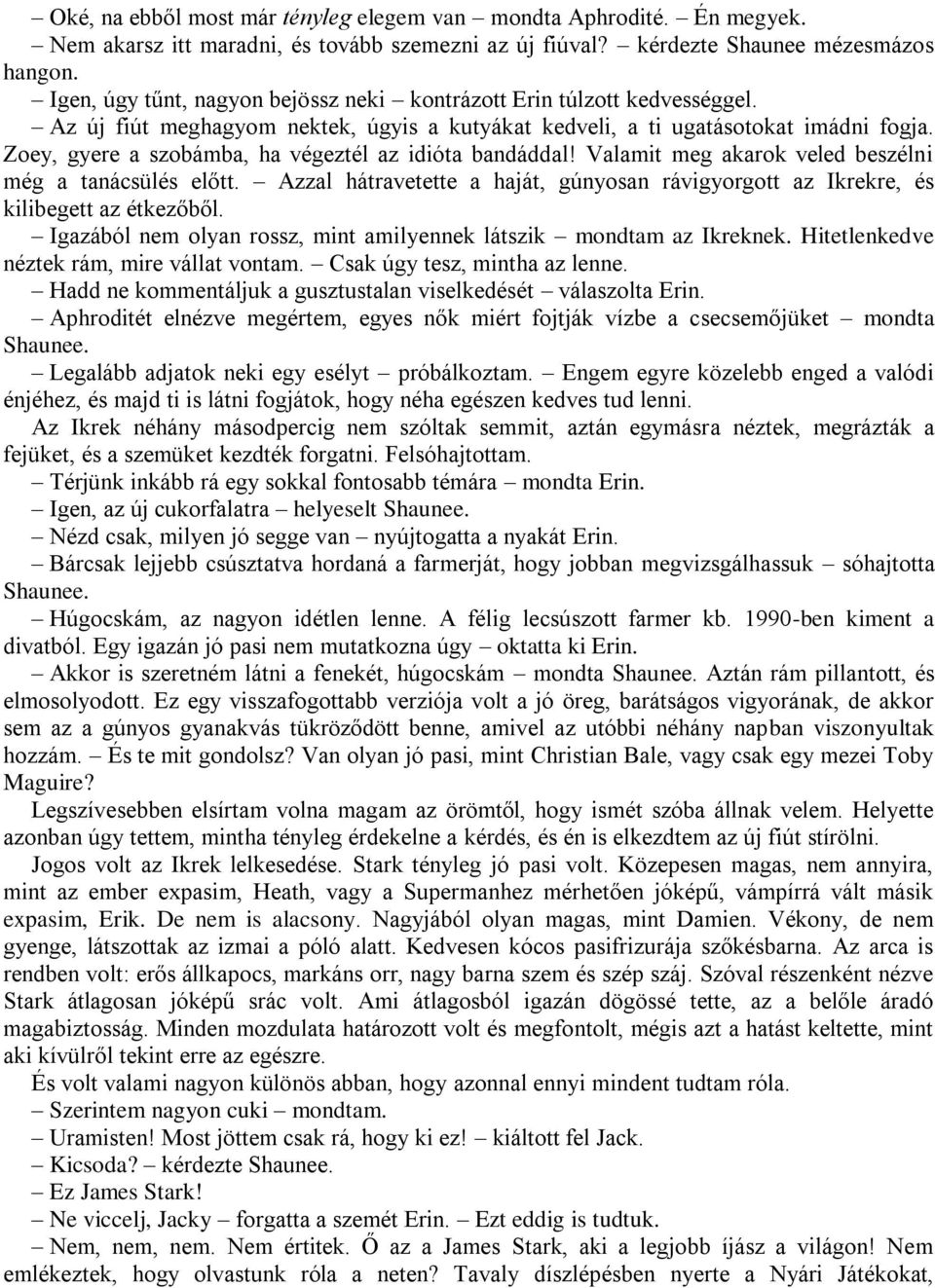 Zoey, gyere a szobámba, ha végeztél az idióta bandáddal! Valamit meg akarok veled beszélni még a tanácsülés előtt.