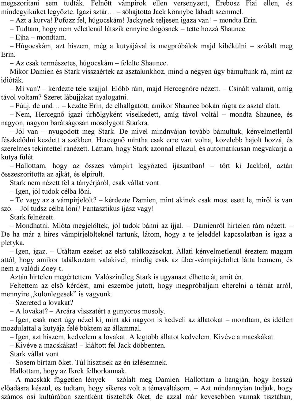 Húgocskám, azt hiszem, még a kutyájával is megpróbálok majd kibékülni szólalt meg Erin. Az csak természetes, húgocskám felelte Shaunee.