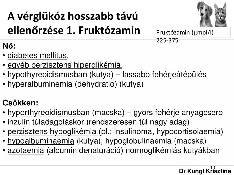 lassabb fehérjeátépülés hyperalbuminemia (dehydratio) (kutya) Csökken: hyperthyreoidismusban (macska) gyors fehérje anyagcsere