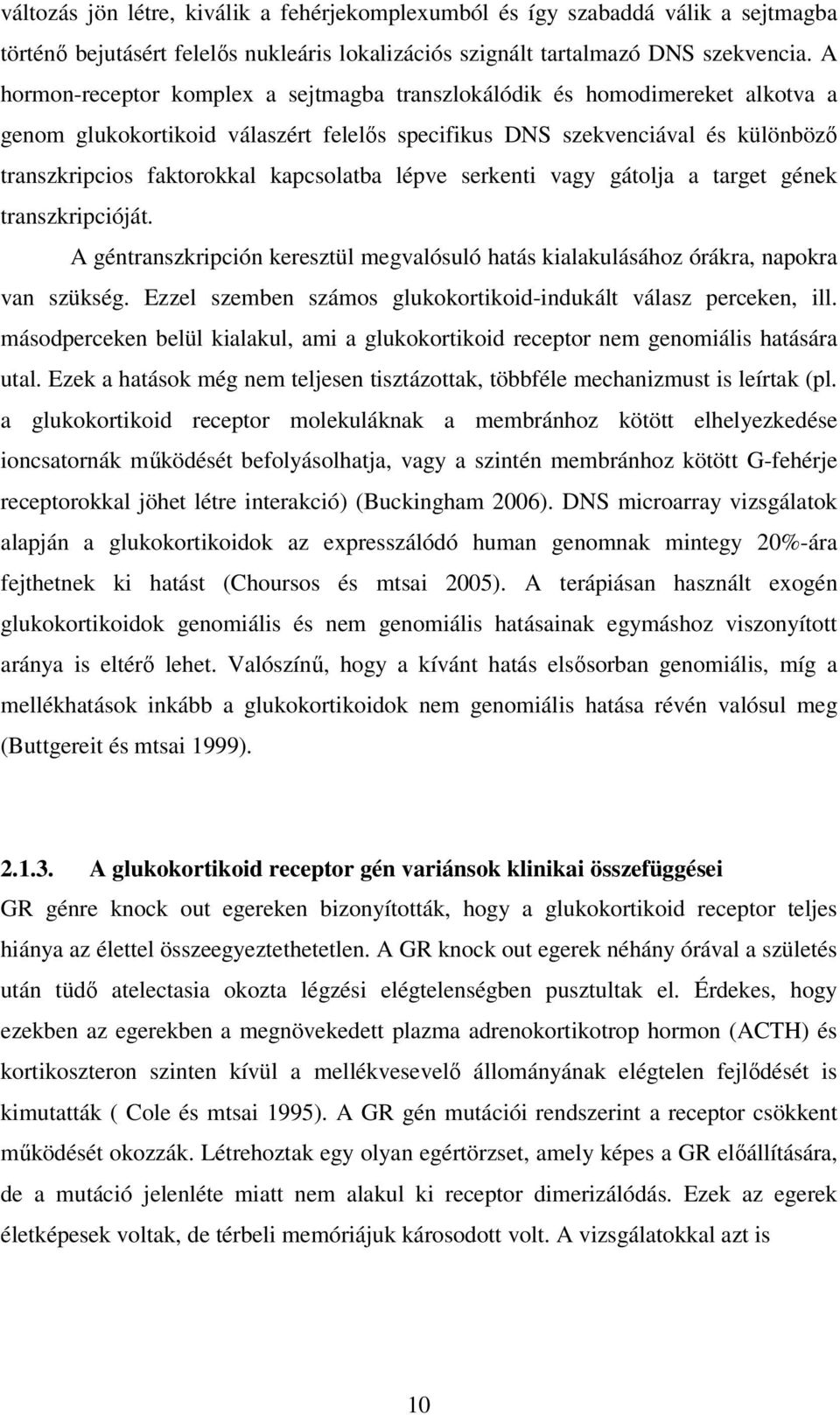 kapcsolatba lépve serkenti vagy gátolja a target gének transzkripcióját. A géntranszkripción keresztül megvalósuló hatás kialakulásához órákra, napokra van szükség.