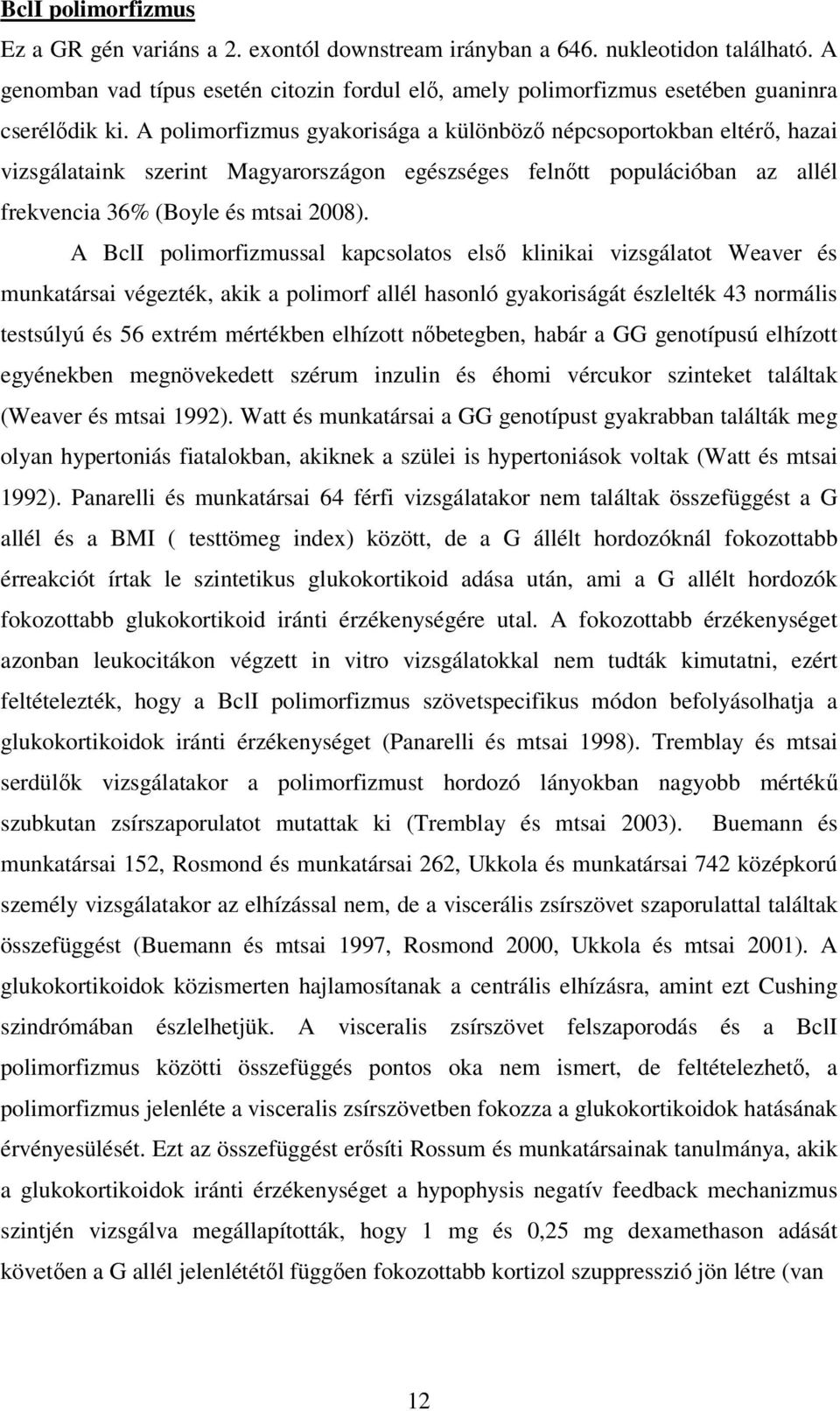 A polimorfizmus gyakorisága a különböző népcsoportokban eltérő, hazai vizsgálataink szerint Magyarországon egészséges felnőtt populációban az allél frekvencia 36% (Boyle és mtsai 2008).