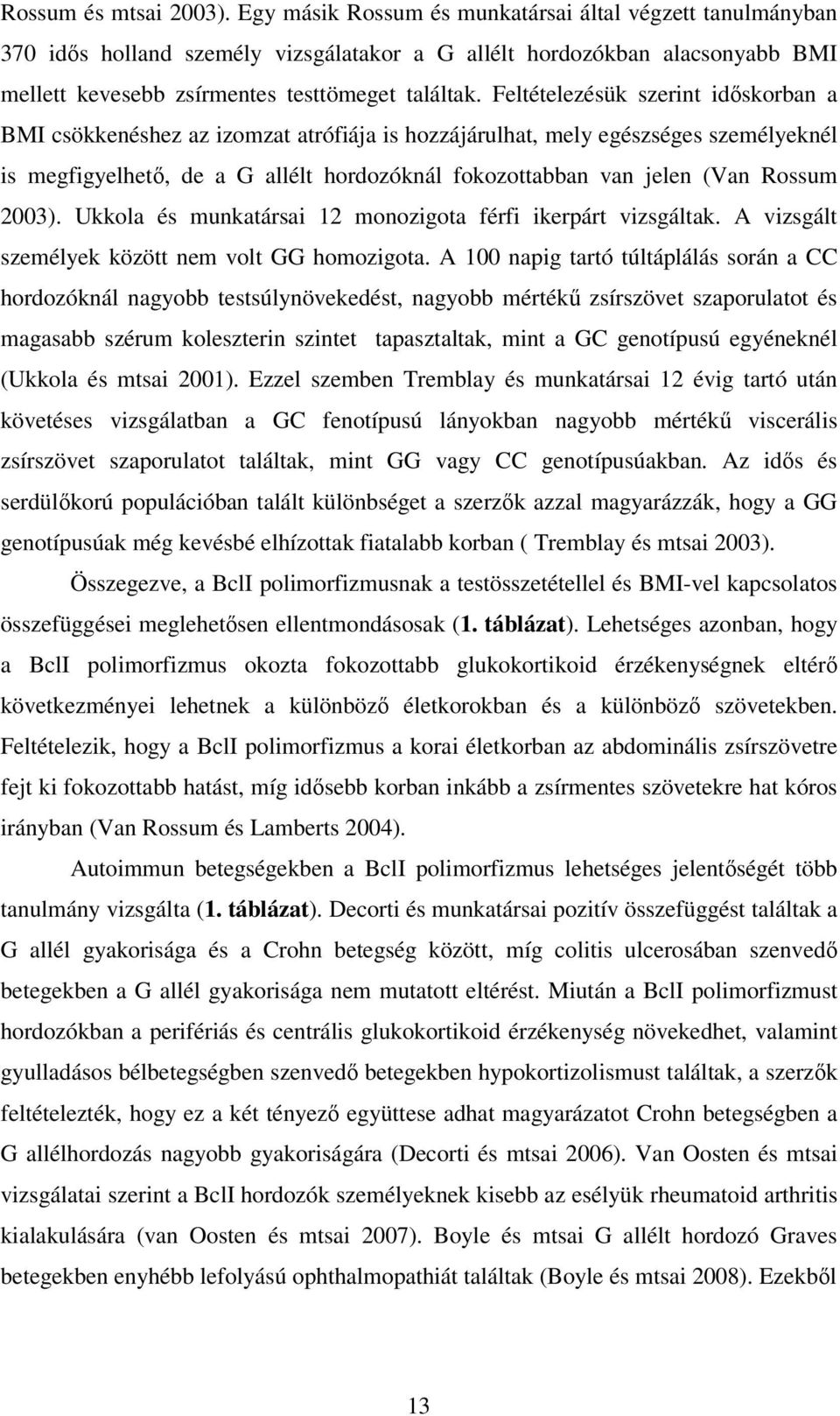 Feltételezésük szerint időskorban a BMI csökkenéshez az izomzat atrófiája is hozzájárulhat, mely egészséges személyeknél is megfigyelhető, de a G allélt hordozóknál fokozottabban van jelen (Van