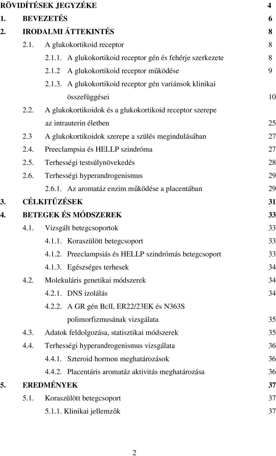 3 A glukokortikoidok szerepe a szülés megindulásában 27 2.4. Preeclampsia és HELLP szindróma 27 2.5. Terhességi testsúlynövekedés 28 2.6. Terhességi hyperandrogenismus 29 2.6.1.