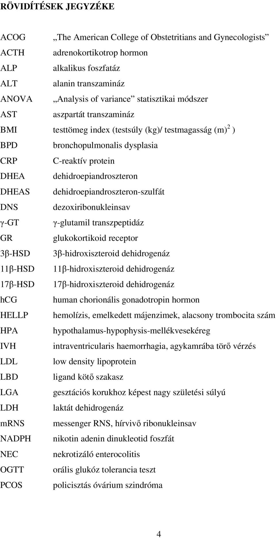 dehidroepiandroszteron-szulfát DNS dezoxiribonukleinsav γ-gt γ-glutamil transzpeptidáz GR glukokortikoid receptor 3β-HSD 3β-hidroxiszteroid dehidrogenáz 11β-HSD 11β-hidroxiszteroid dehidrogenáz