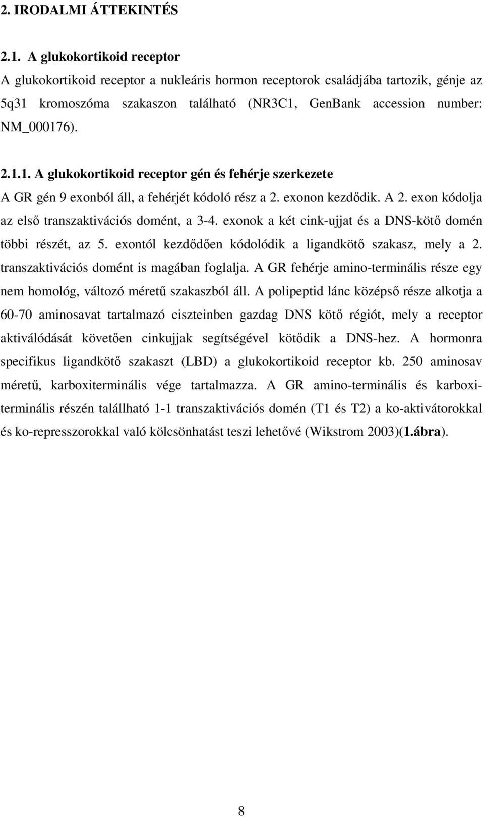 kromoszóma szakaszon található (NR3C1, GenBank accession number: NM_000176). 2.1.1. A glukokortikoid receptor gén és fehérje szerkezete A GR gén 9 exonból áll, a fehérjét kódoló rész a 2.