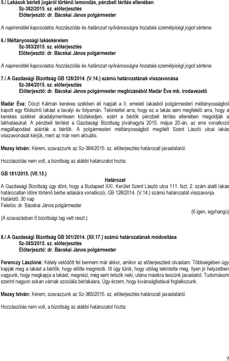 mélyiségi jogot sértene. 6./ Méltányossági lakáskérelem Sz-383/2015. sz. mélyiségi jogot sértene. 7./ A Gazdasági Bizottság GB 128/2014. (V.14.) számú határozatának visszavonása Sz-384/2015. sz. előterjesztés megbízásából Madár Éva mb.