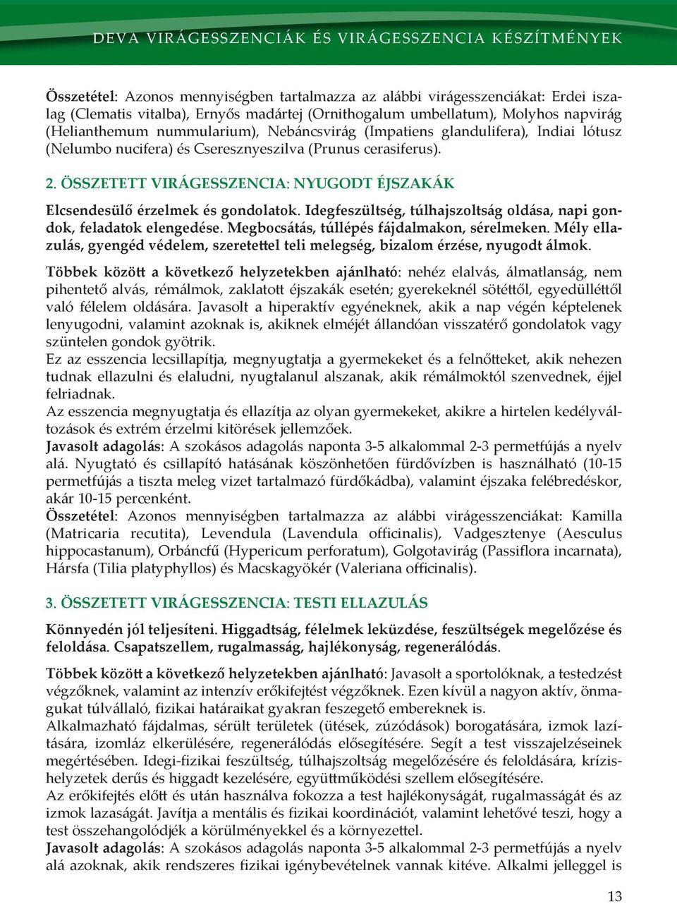 ÖsszeTeTT Virágesszencia: nyugodt éjszakák Elcsendesülő érzelmek és gondolatok. Idegfeszültség, túlhajszoltság oldása, napi gondok, feladatok elengedése. Megbocsátás, túllépés fájdalmakon, sérelmeken.