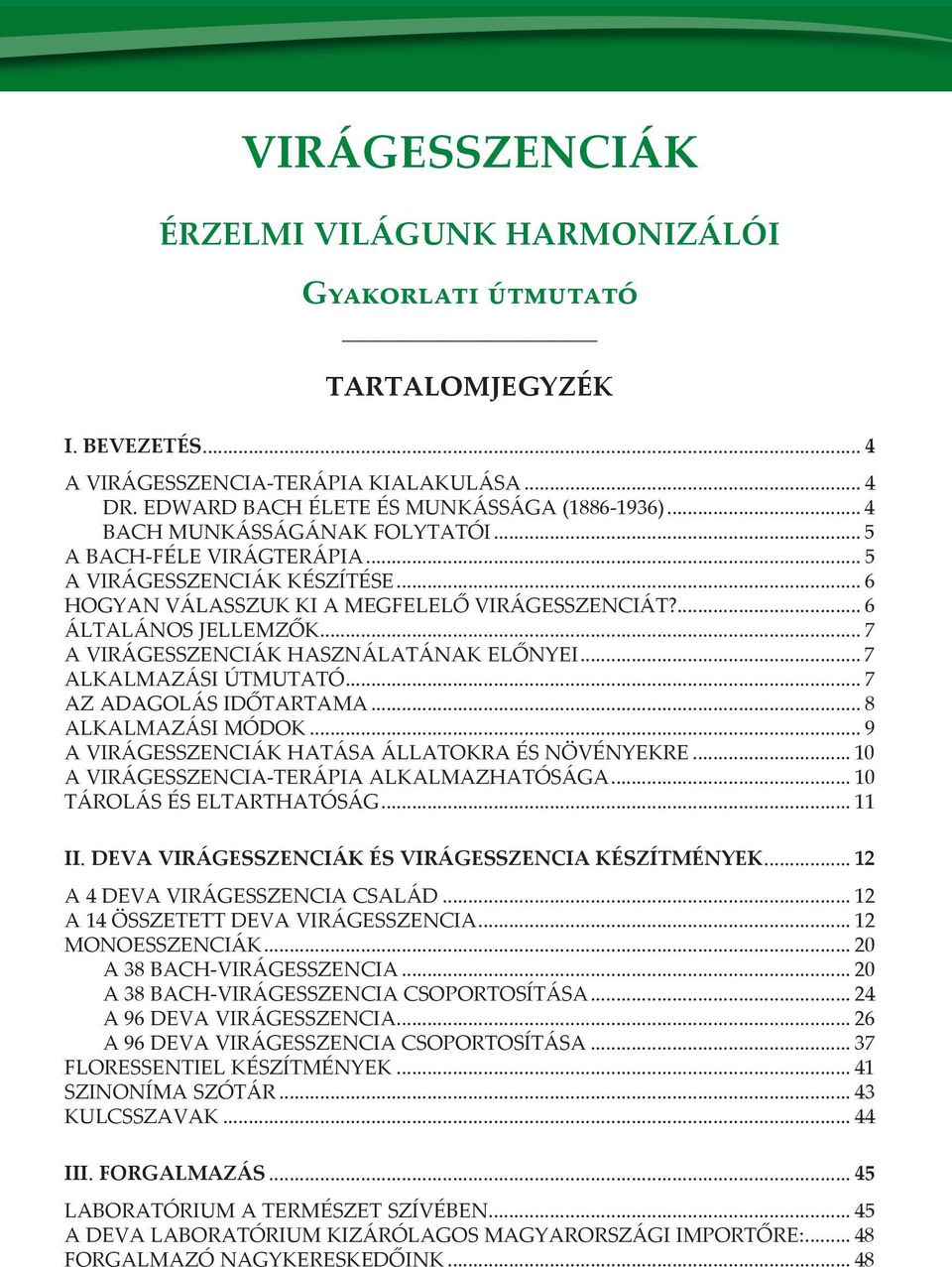 .. 7 A VIRÁGESSZENCIÁK HASZNÁLATÁNAK ELŐNYEI... 7 ALKALMAZÁSI ÚTMUTATÓ... 7 AZ ADAGOLÁS IDŐTARTAMA... 8 ALKALMAZÁSI MÓDOK... 9 A VIRÁGESSZENCIÁK HATÁSA ÁLLATOKRA ÉS NÖVÉNYEKRE.