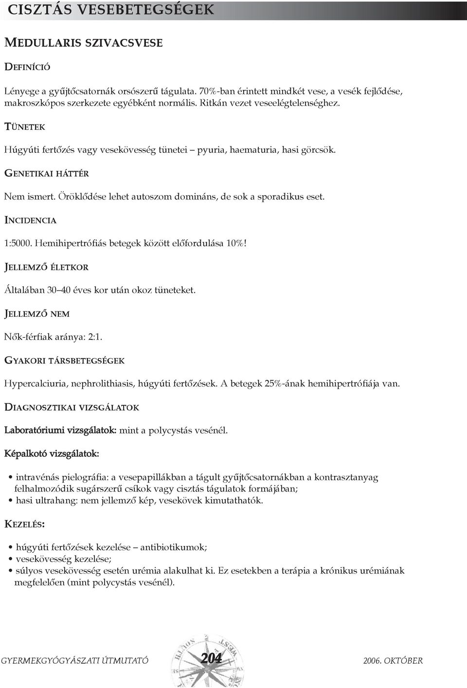 Hemihipertrófiás betegek között elõfordulása 10%! JELLEMZÕ ÉLETKOR Általában 30 40 éves kor után okoz tüneteket. JELLEMZÕ NEM Nõk-férfiak aránya: 2:1.