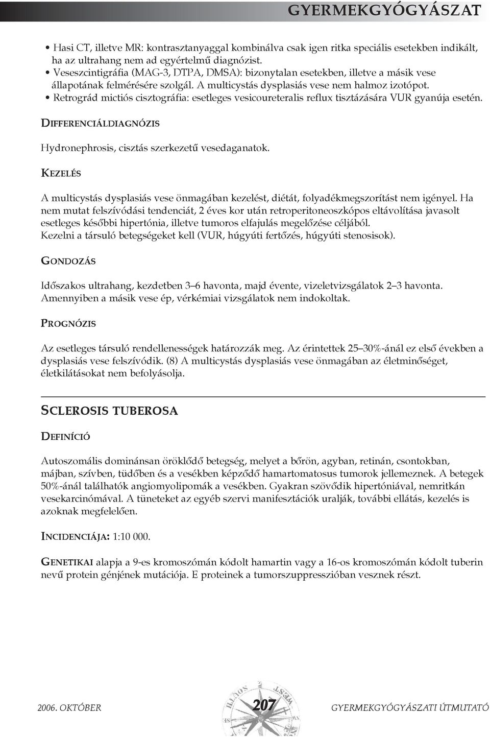 Retrográd mictiós cisztográfia: esetleges vesicoureteralis reflux tisztázására VUR gyanúja esetén. DIFFERENCIÁLDIAGNÓZIS Hydronephrosis, cisztás szerkezetû vesedaganatok.