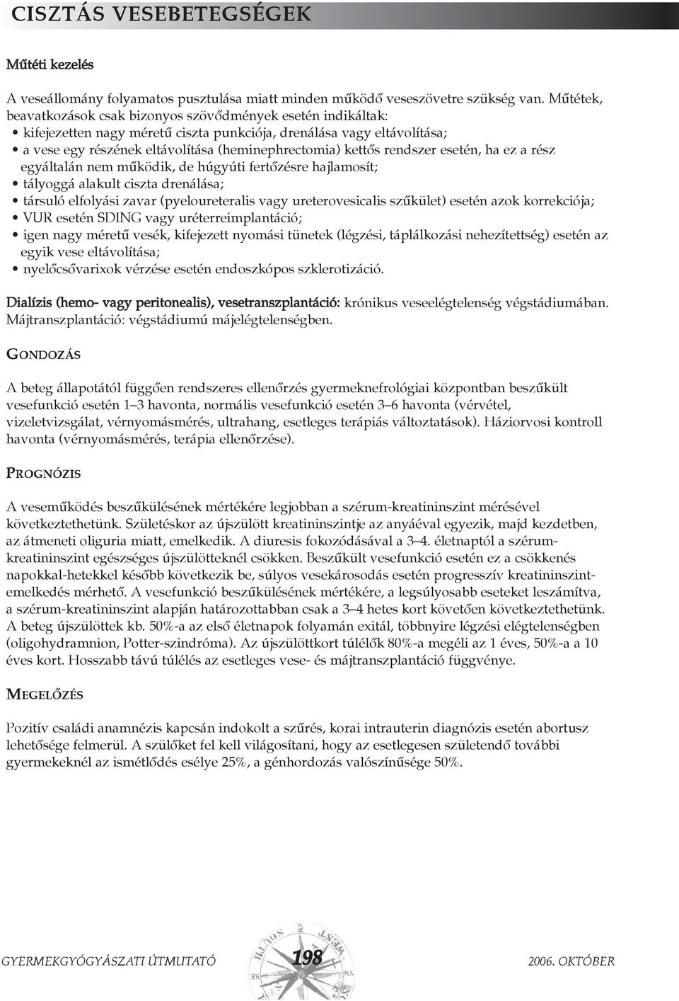 rendszer esetén, ha ez a rész egyáltalán nem mûködik, de húgyúti fertõzésre hajlamosít; tályoggá alakult ciszta drenálása; társuló elfolyási zavar (pyeloureteralis vagy ureterovesicalis szûkület)