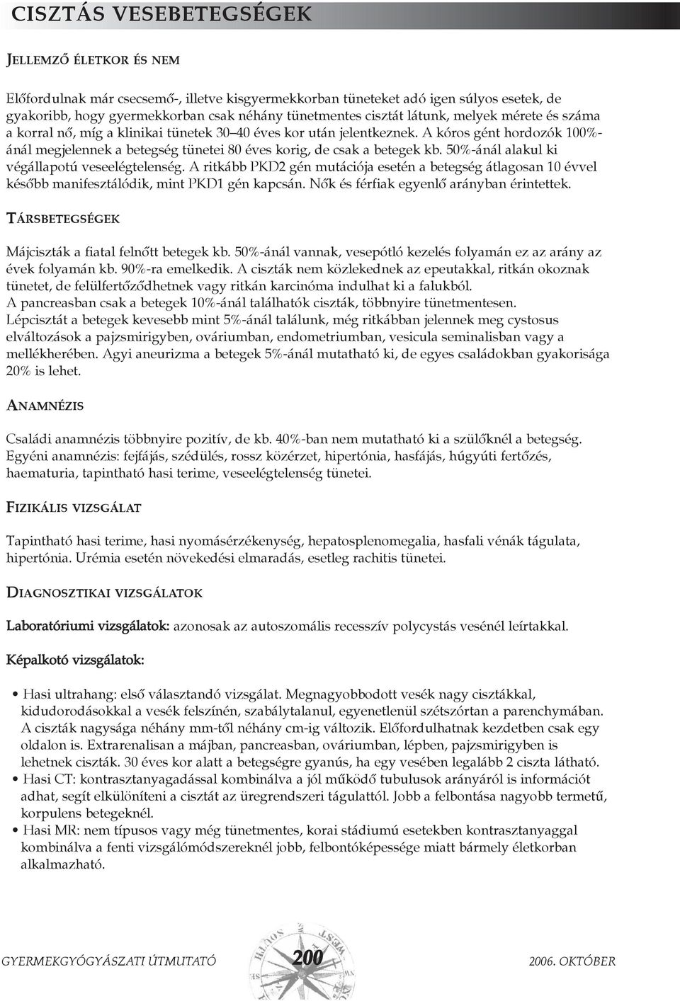 50%-ánál alakul ki végállapotú veseelégtelenség. A ritkább PKD2 gén mutációja esetén a betegség átlagosan 10 évvel késõbb manifesztálódik, mint PKD1 gén kapcsán.