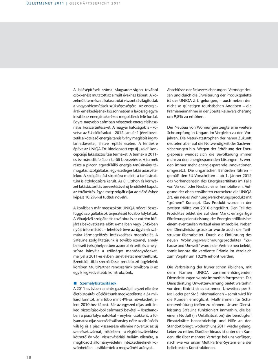 Az energiaárak emelkedésének köszönhetően a lakosság egyre inkább az energiatakarékos megoldások felé fordul. egyre nagyobb számban végeznek energiafelhasználási korszerűsítéseket.