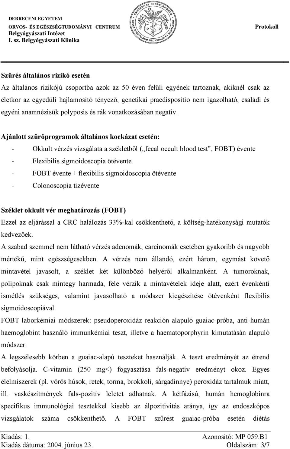 Ajánlott szűrőprogramok általános kockázat esetén: - Okkult vérzés vizsgálata a székletből ( fecal occult blood test, FOBT) évente - Flexibilis sigmoidoscopia ötévente - FOBT évente + flexibilis