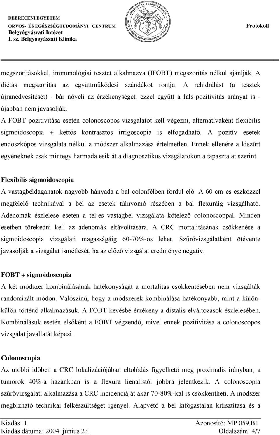 A FOBT pozitivitása esetén colonoscopos vizsgálatot kell végezni, alternatívaként flexibilis sigmoidoscopia + kettős kontrasztos irrigoscopia is elfogadható.