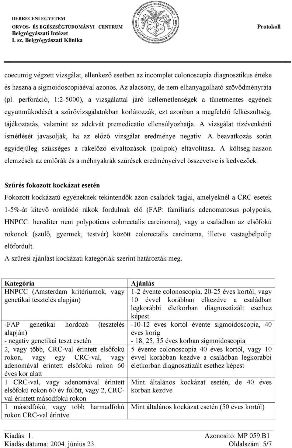 adekvát premedicatio ellensúlyozhatja. A vizsgálat tízévenkénti ismétlését javasolják, ha az előző vizsgálat eredménye negatív.