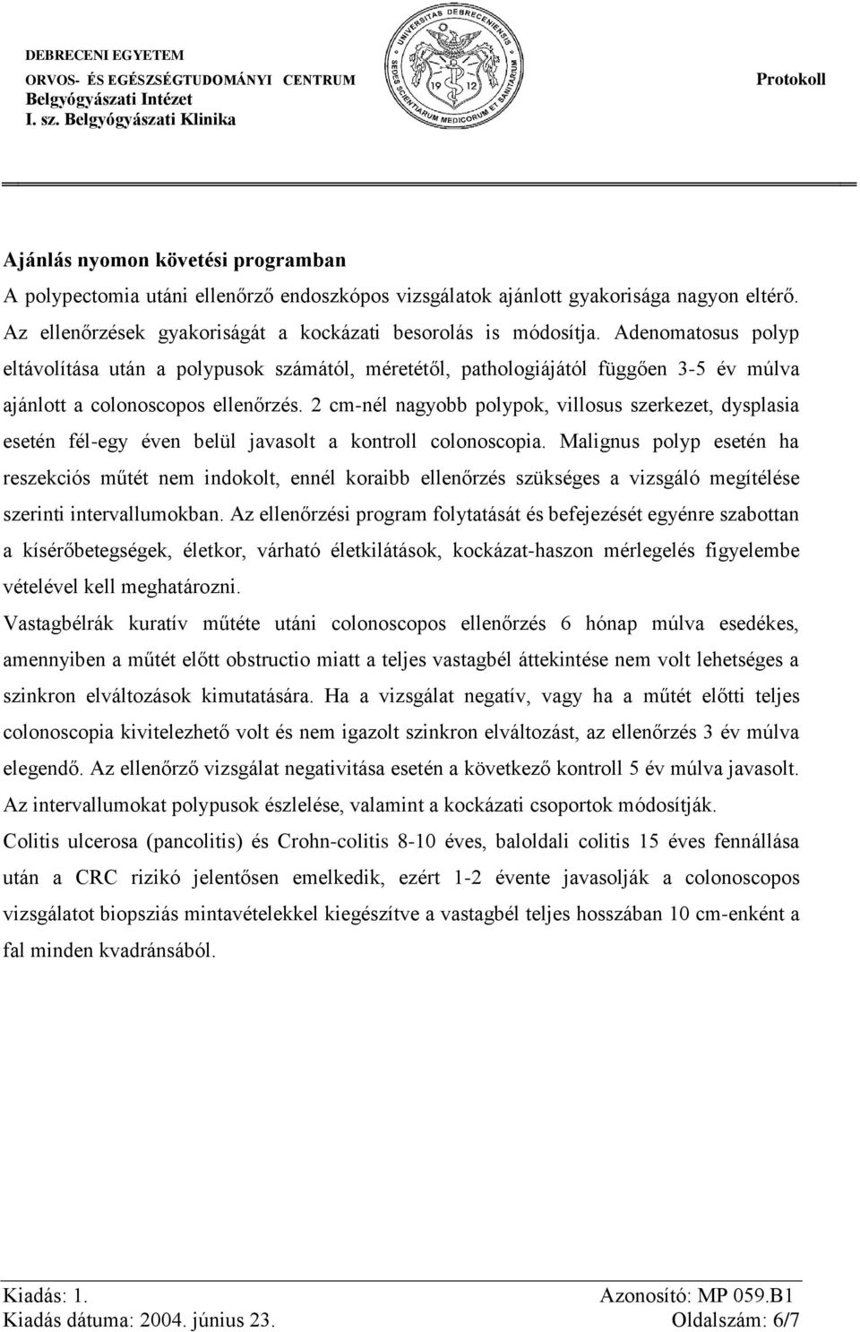 2 cm-nél nagyobb polypok, villosus szerkezet, dysplasia esetén fél-egy éven belül javasolt a kontroll colonoscopia.