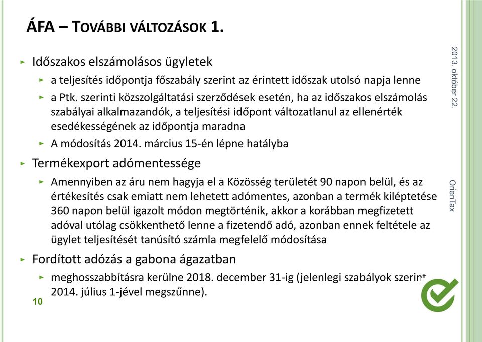 2014. március 15-én lépne hatályba Termékexport adómentessége Amennyiben az áru nem hagyja el a Közösség területét 90 napon belül, és az értékesítés csak emiatt nem lehetett adómentes, azonban a