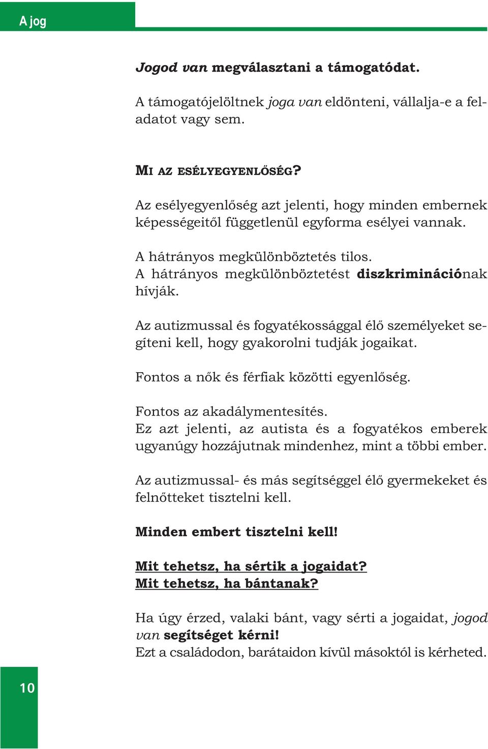 Az autizmussal és fogyatékossággal élő személyeket segíteni kell, hogy gyakorolni tudják jogaikat. Fontos a nők és férfiak közötti egyenlőség. Fontos az akadálymentesítés.