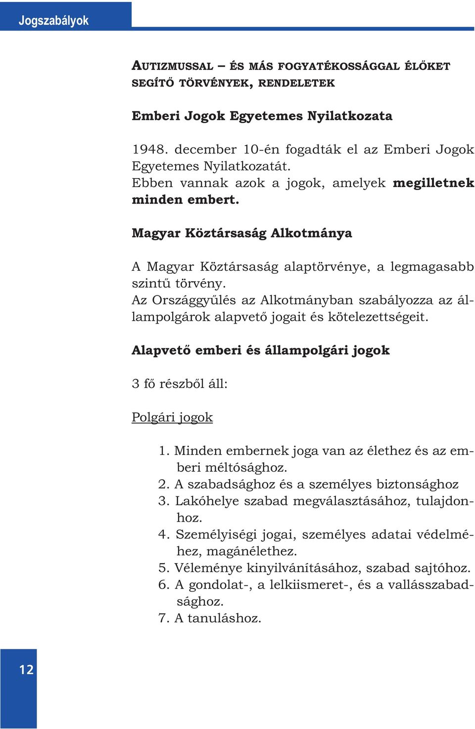 Az Országgyűlés az Alkotmányban szabályozza az állampolgárok alapvető jogait és kötelezettségeit. Alapvető emberi és állampolgári jogok 3 fő részből áll: Polgári jogok 1.