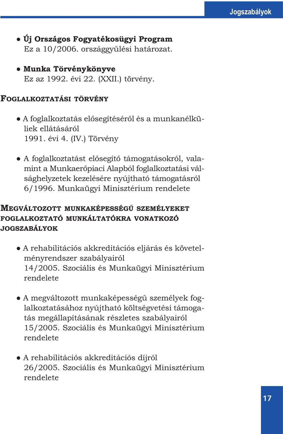 ) Törvény A foglalkoztatást elősegítő támogatásokról, valamint a Munkaerőpiaci Alapból foglalkoztatási válsághelyzetek kezelésére nyújtható támogatásról 6/1996.