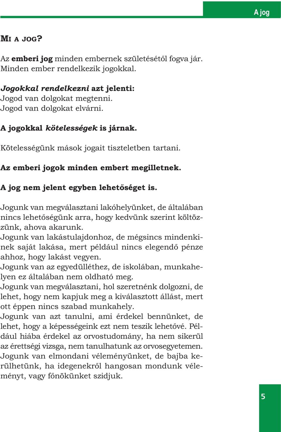 Jogunk van megválasztani lakóhelyünket, de általában nincs lehetőségünk arra, hogy kedvünk szerint költözzünk, ahova akarunk.