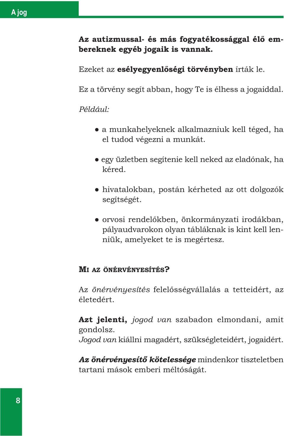 orvosi rendelőkben, önkormányzati irodákban, pályaudvarokon olyan tábláknak is kint kell lenniük, amelyeket te is megértesz. MI AZ ÖNÉRVÉNYESÍTÉS?