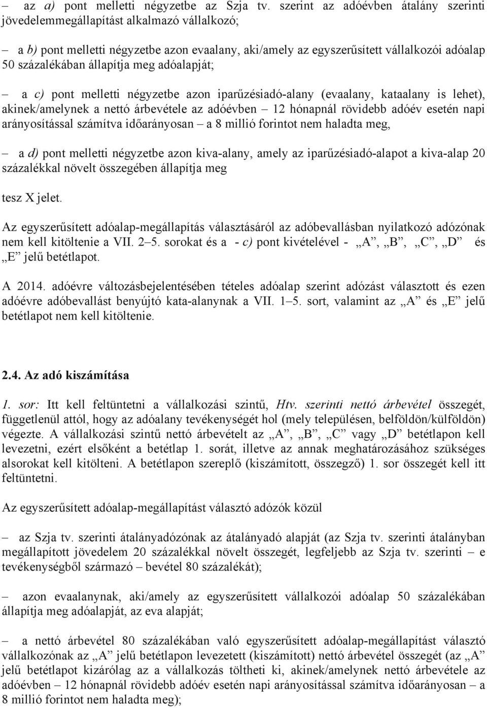 meg adóalapját; a c) pont melletti négyzetbe azon iparűzésiadó-alany (evaalany, kataalany is lehet), akinek/amelynek a nettó árbevétele az adóévben 12 hónapnál rövidebb adóév esetén napi