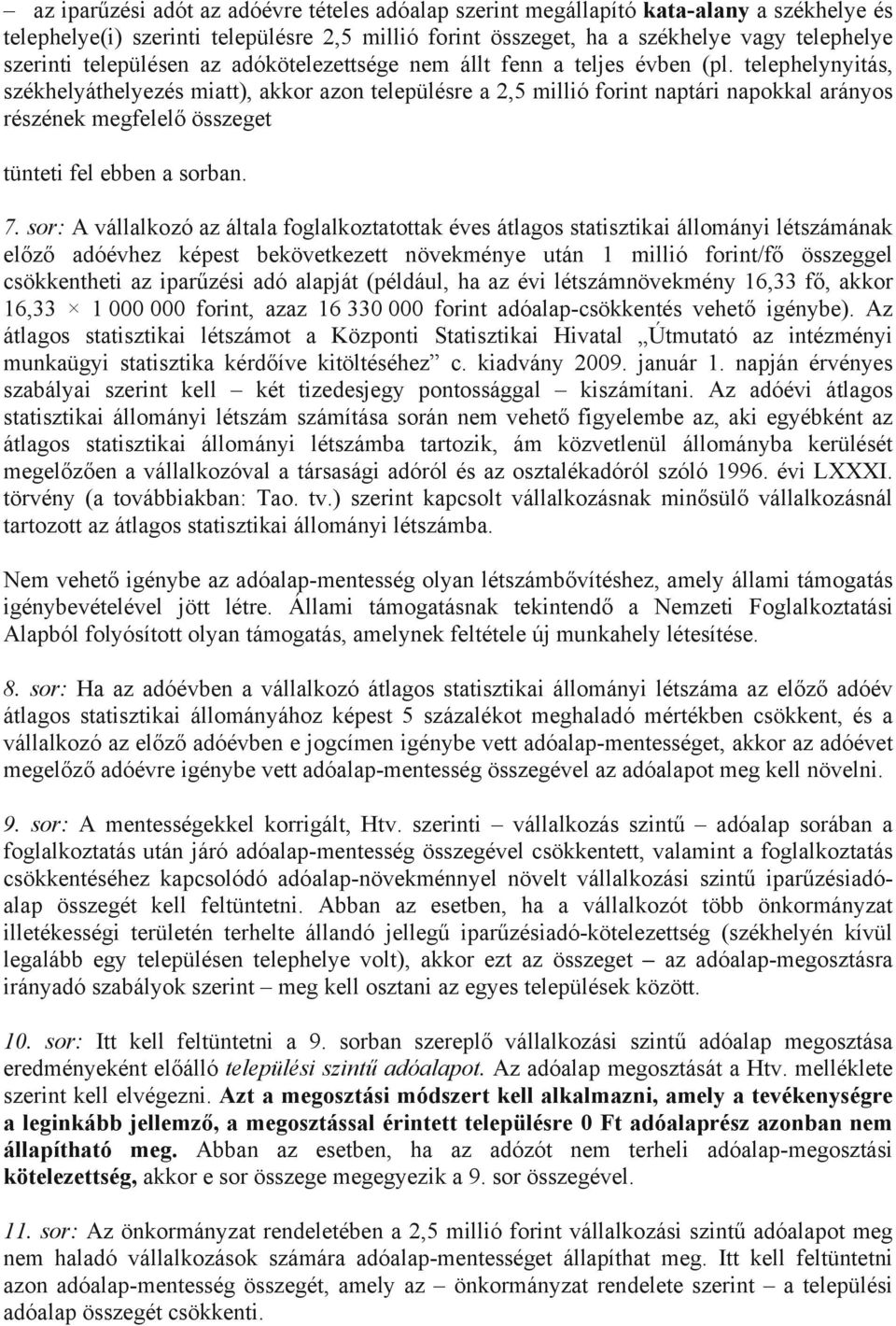 telephelynyitás, székhelyáthelyezés miatt), akkor azon településre a 2,5 millió naptári napokkal arányos részének megfelelő összeget tünteti fel ebben a sorban. 7.