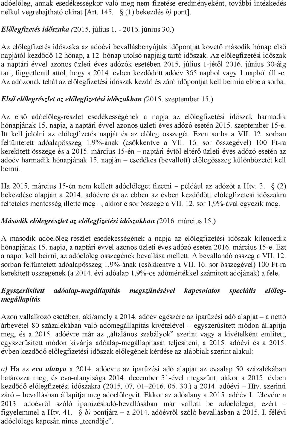 Az előlegfizetési időszak a naptári évvel azonos üzleti éves adózók esetében 2015. július 1-jétől 2016. június 30-áig tart, függetlenül attól, hogy a 2014.