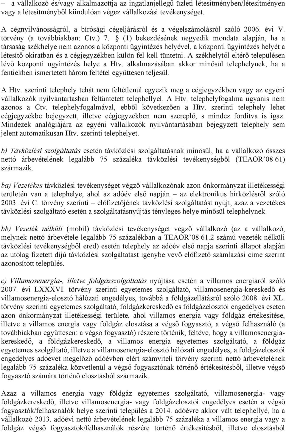 (1) bekezdésének negyedik mondata alapján, ha a társaság székhelye nem azonos a központi ügyintézés helyével, a központi ügyintézés helyét a létesítő okiratban és a cégjegyzékben külön fel kell